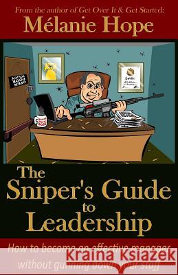 The Sniper's Guide to Leadership: How to become an effective manager without gunning down your staff