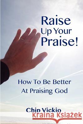 Raise Up Your Praise!: How To Be Better At Praising God