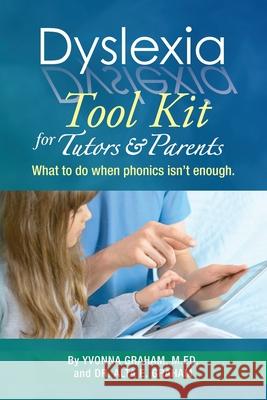 Dyslexia Tool Kit for Tutors and Parents: What to do when phonics isn't enough