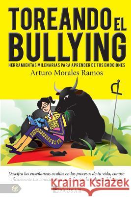 Toreando el bullying: Herramientas milenarias para aprender de tus emociones