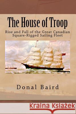 The House of Troop: Rise and Fall of the Great Canadian Square-Rigged Sailing Fleet