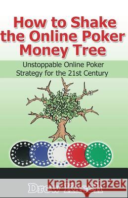 How to Shake the Online Poker Money Tree: Unstoppable Online Poker Strategy for the 21st Century