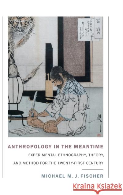 Anthropology in the Meantime: Experimental Ethnography, Theory, and Method for the Twenty-First Century