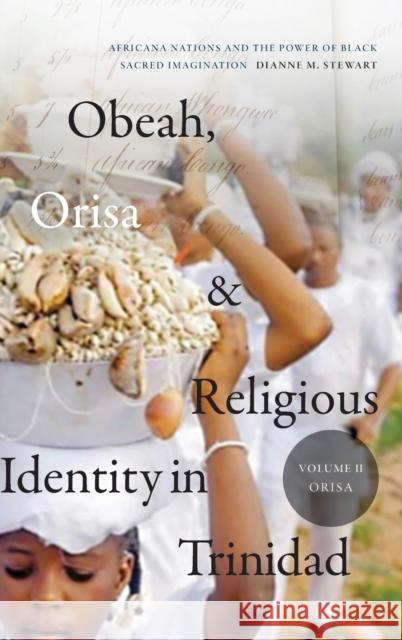 Obeah, Orisa, and Religious Identity in Trinidad, Volume II, Orisa: Africana Nations and the Power of Black Sacred Imagination, Volume 2