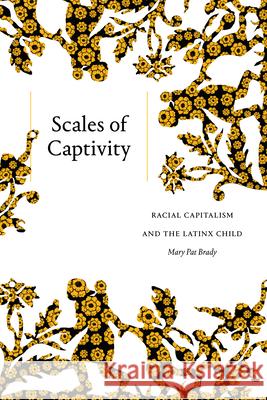 Scales of Captivity: Racial Capitalism and the Latinx Child