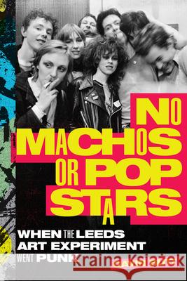 No Machos or Pop Stars: When the Leeds Art Experiment Went Punk