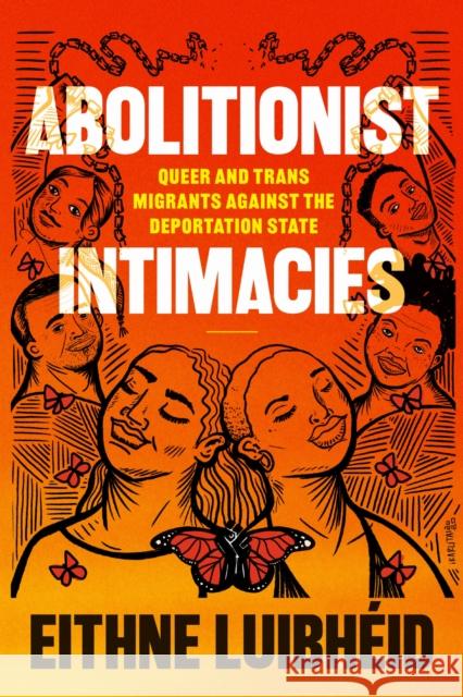 Abolitionist Intimacies: Queer and Trans Migrants Against the Deportation State