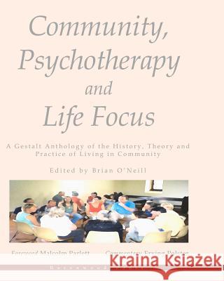 Community, Psychotherapy and Life Focus: A Gestalt Anthology of the History, Theory and Practice of Living in Community