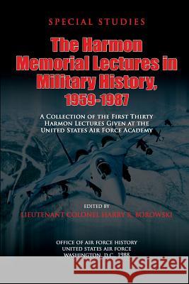 The Harmon Memorial Lectures in Military History, 1959-1987: A Collection of the First Thirty Harmon Lectures Given at the United States Air Force Aca