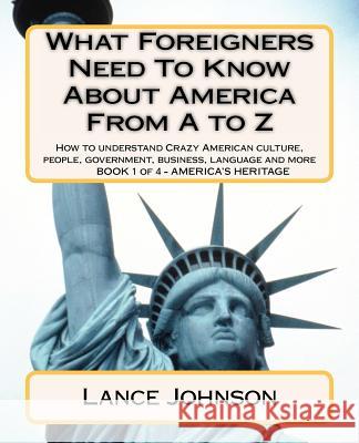 What Foreigners Need To Know About America From A to Z: How to understand Crazy American culture, people, government, business, language and more