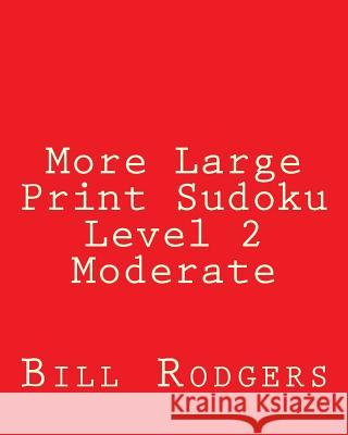 More Large Print Sudoku Level 2 Moderate: 80 Easy to Read, Large Print Sudoku Puzzles