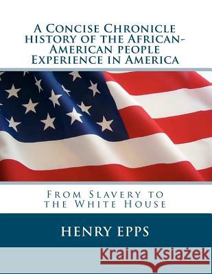 A Concise Chronicle History of the African-American people Experience in America: From Slavery to the White House