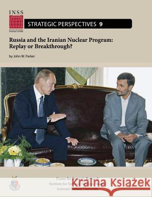 Russia and the Iranian Nuclear Program: Replay or Breakthrough?: Institute for National Strategic Studies, Strategic Perspectives, No. 9