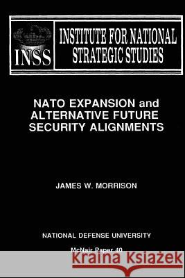 NATO Expansion and Alternative Future Security Alignments: Institute for National Strategic Studies McNair Paper 40