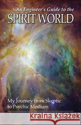 An Engineer's Guide to the Spirit World: My Journey from Skeptic to Psychic Medium