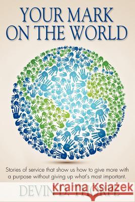 Your Mark On The World: Stories of service that show us how to give more with a purpose without giving up what's most important.