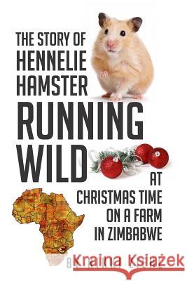 The Story of Hennelie Hamster RUNNING WILD At Christmas time on a farm in Zimbabwe: A Christmas Story