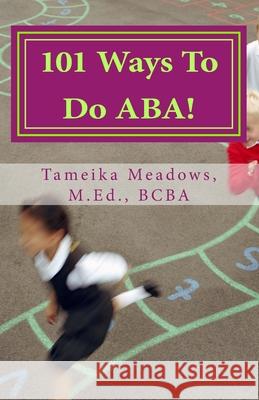 101 Ways To Do ABA!: Practical and amusing positive behavioral tips for implementing Applied Behavior Analysis strategies in your home, cla