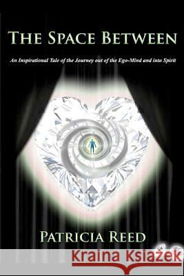 The Space Between: An Inspirational Tale of the Journey out of the Ego-Mind and into Spirit