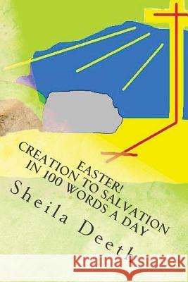 Easter! Creation to Salvation in 100 words a day: The Bible in 100 words a day