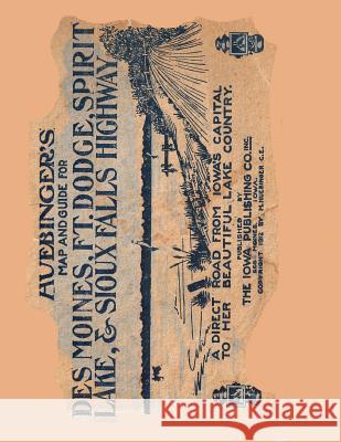 Huebinger's Map and Guide For Des Moines, Ft. Dodge, Spirit Lake, and Sioux Falls Highway: A Direct Road From Iowa's Capital To Her Beautiful Lake Cou