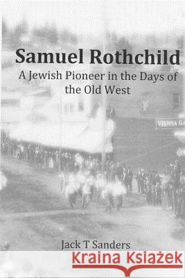 Samuel Rothchild. A Jewish Pioneer in the Days of the Old West: Second Revised and Corrected Edition