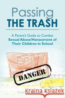 Passing the Trash: A Parent's Guide to Combat Sexual Abuse/Harassment of Their Children in School