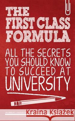 The First Class Formula: All the Secrets You Should Know to Succeed at University!