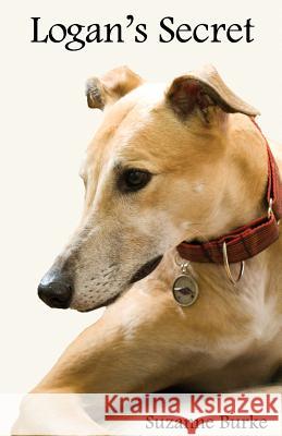 Logan's Secret: A Retired Racing Greyhound's Amazing Secret to Survival