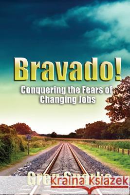 Bravado!: Conquering the Fears of Changing Jobs
