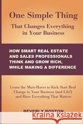 One Simple Thing That Changes Everything in Your Business: How Smart Real Estate: Learn the Must-Haves to Kick Start Real Change in Your Real Estate,