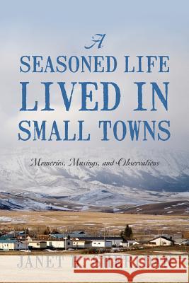 A Seasoned Life Lived in Small Towns: Memories, Musings, and Observations