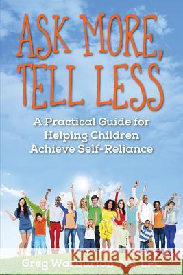 Ask More, Tell Less: A Practical Guide for Helping Children Achieve Self-Reliance