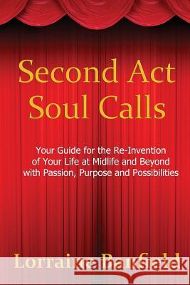 Second ACT Soul Calls : Your Guide for the Re-Invention of Your Life at Midlife and Beyond with Passion, Purpose, and Possibilities