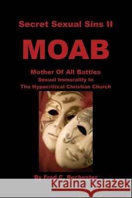 Secret Sexual Sins II: Moab Mother of All Battles Sexual Immorality in the Hypocritical Christian Church