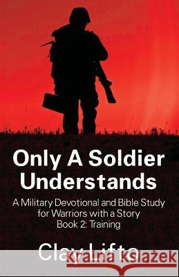 Only A Soldier Understands - A Military Devotional and Bible Study for Warriors with a Story Book 2: Training