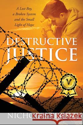 Destructive Justice : A Lost Boy, a Broken System and the Small Light of Hope