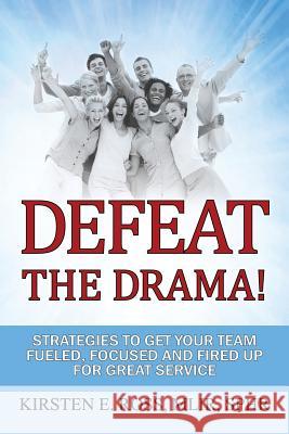 Defeat the Drama!: Strategies to Get Your Team Fueled, Focused and Fired Up for Great Service