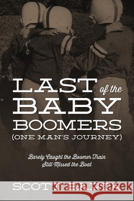 Last of the Baby Boomers (One Man's Journey): Barely Caught the Boomer Train Still Missed the Boat