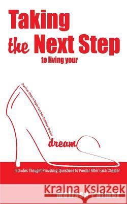 Taking the Next Step to Living Your Dreams: Practical Steps to Begin Your Own Business Venture