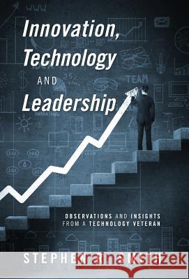 Innovation, Technology and Leadership: Observations and Insights from a Technology Veteran