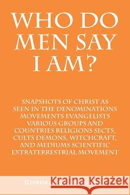 Who Do Men Say I Am? Snapshots of Christ as Seen in the Denominations Movements Evangelists Various Groups and Countries Religions Sects, Cults Demons