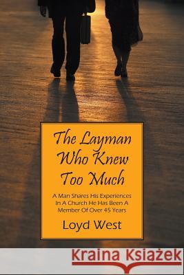 The Layman Who Knew Too Much: A Man Shares His Experiences In A Church He Has Been A Member Of Over 45 Years