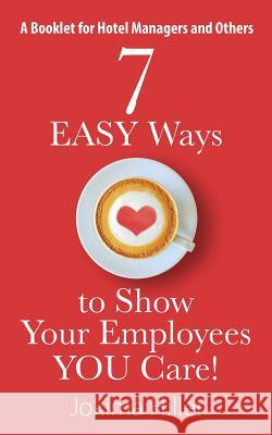 7 EASY Ways to Show Your Employees YOU Care! A Booklet for Hotel Managers and Others