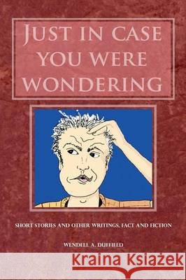 Just In Case You Were Wondering: Short Stories and Other Writings, Fact and Fiction