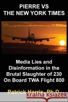 Pierre VS The New York Times: Media Lies and Disinformation in the Brutal Slaughter of 230 On Board TWA Flight 800