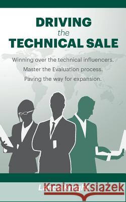 Driving the Technical Sale: Winning Over the Technical Influencers. Master the Evaluation Process. Paving the Way for Expansion.