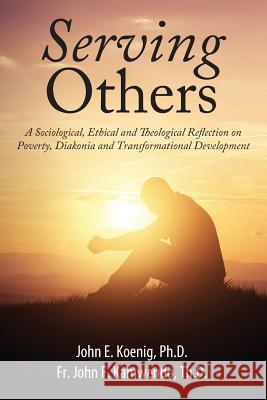 Serving Others: A Sociological, Ethical and Theological Reflection on Poverty, Diakonia, and Transformational Development