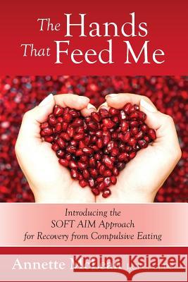 The Hands That Feed Me: Introducing the SOFT AIM Approach for Recovery from Compulsive Eating