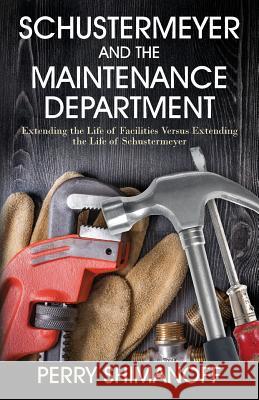 Schustermeyer and the Maintenance Department: Extending the Life of Facilities versus Extending the Life of Schustermeyer